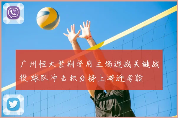 广州恒大紫荆学府主场迎战关键战役 球队冲击积分榜上游迎考验