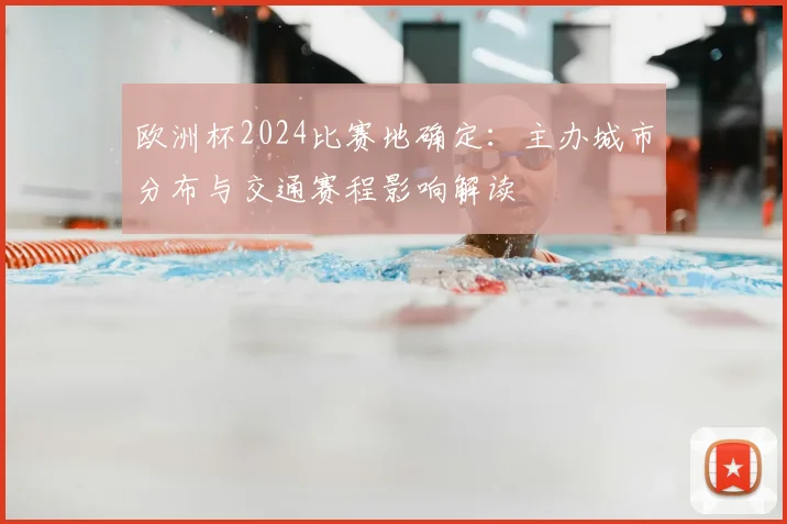 欧洲杯2024比赛地确定：主办城市分布与交通赛程影响解读