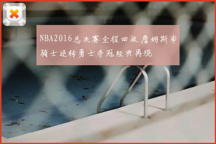 NBA2016总决赛全程回放 詹姆斯率骑士逆转勇士夺冠经典再现