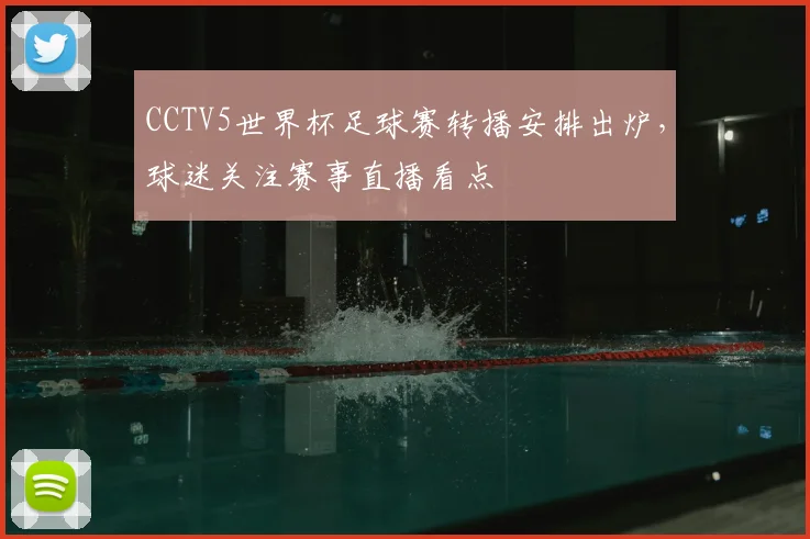 CCTV5世界杯足球赛转播安排出炉,球迷关注赛事直播看点